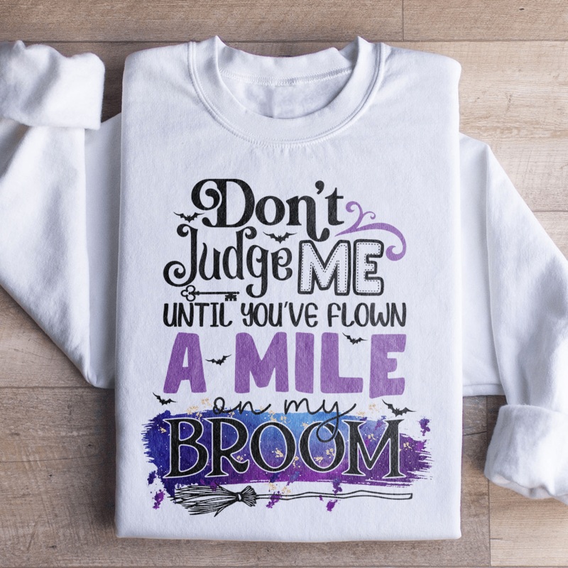Don’t Judge Me Until You’ve Flown A Mile On My Broom Sweatshirt Black S
