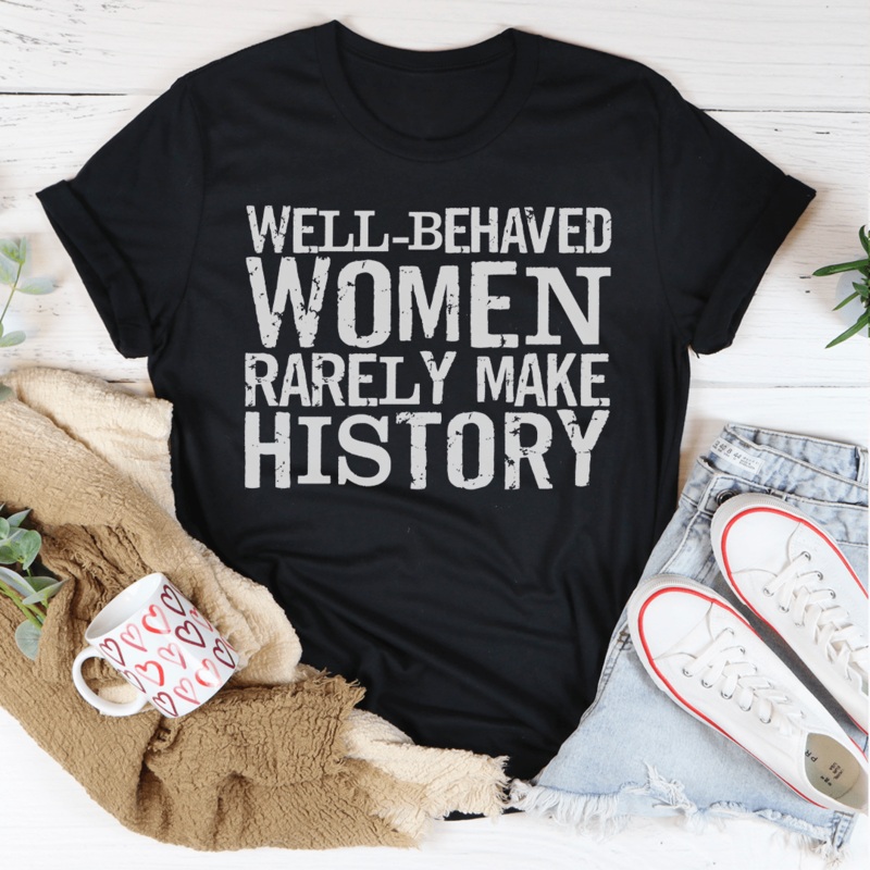 Well Behaved Women Rarely Make History Tee Black Heather S