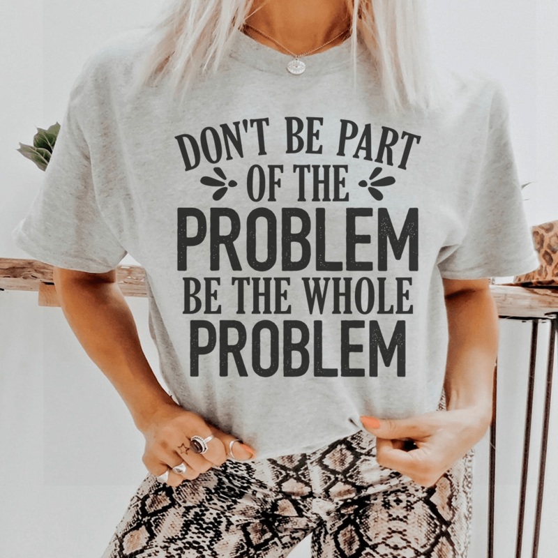Don’t Be Part Of The Problem Be The Whole Problem Tee Athletic Heather S