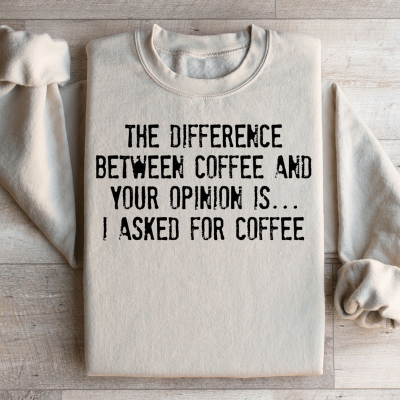 The Difference Between Coffee And Your Opinion Sweatshirt Black S