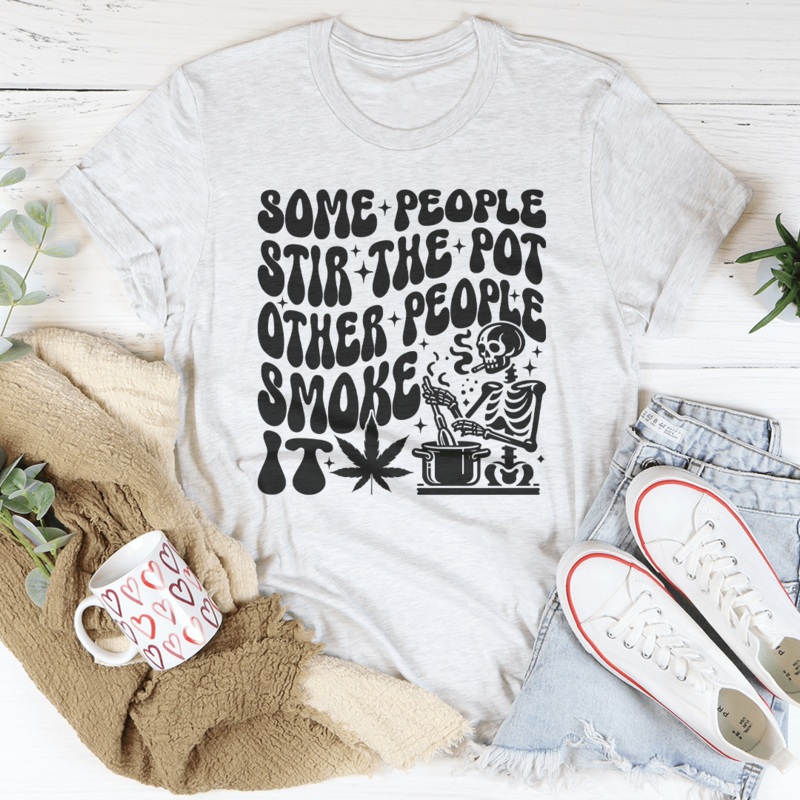 Some People Stir The Pot Other People Smoke It Tee Black Heather S