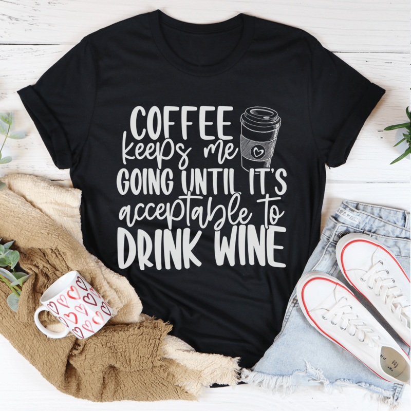 Coffee Keeps Me Going Until It’s Acceptable To Drink Wine Tee Black Heather S