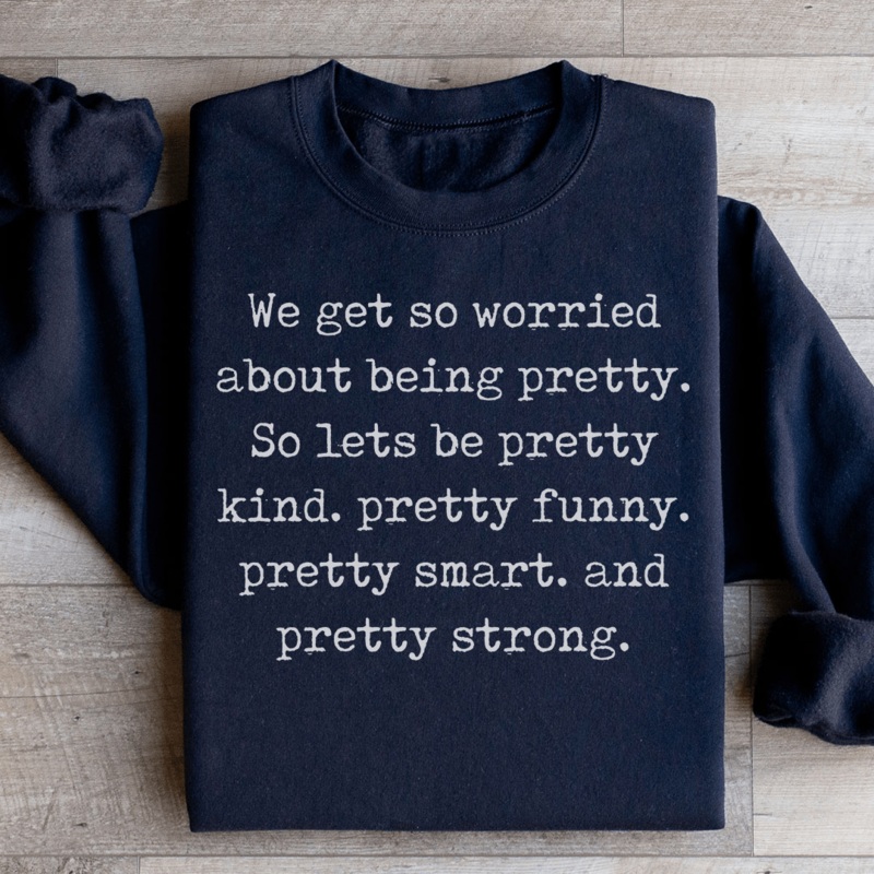 We Get So Worried About Being Pretty Sweatshirt Black S
