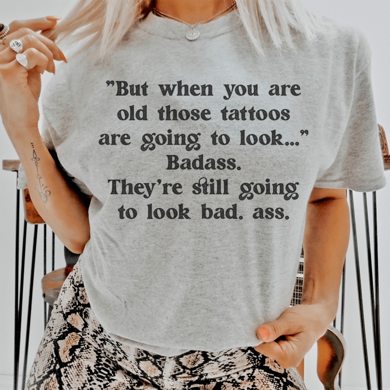 When You Are Old Those Tattoos Are Going To Look Badass Tee Athletic Heather S