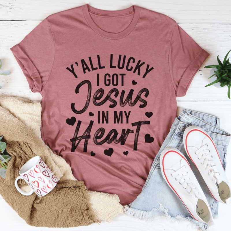 Y’All Lucky I Got Jesus In My Heart Tee Mauve S