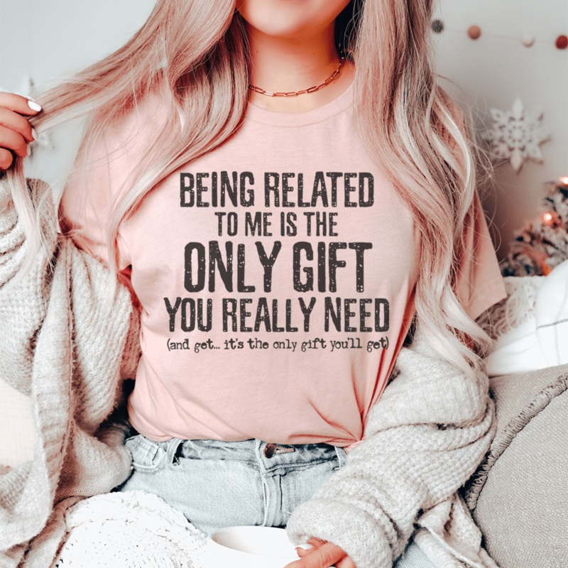 Being Related To Me Is The Only Gift You Really Need Tee Heather Prism Peach S