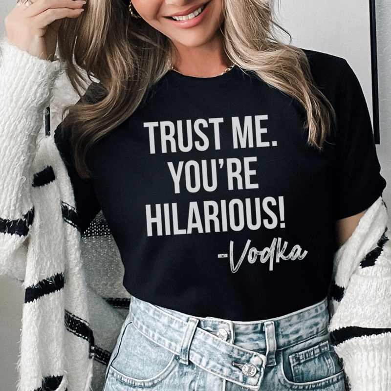 Trust Me You’re Hilarious Vodka Tee Black Heather S