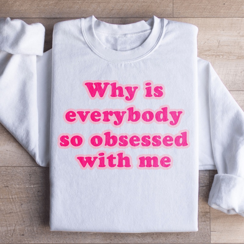Why Is Everybody So Obsessed With Me Sweatshirt Black S