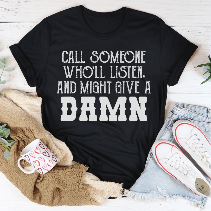 Call Someone Who’ll Listen And Might Give A Damn Tee Black Heather S
