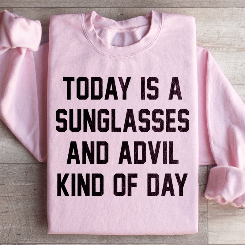 Today Is A Sunglasses And Advil Kind Of Day Sweatshirt Black S