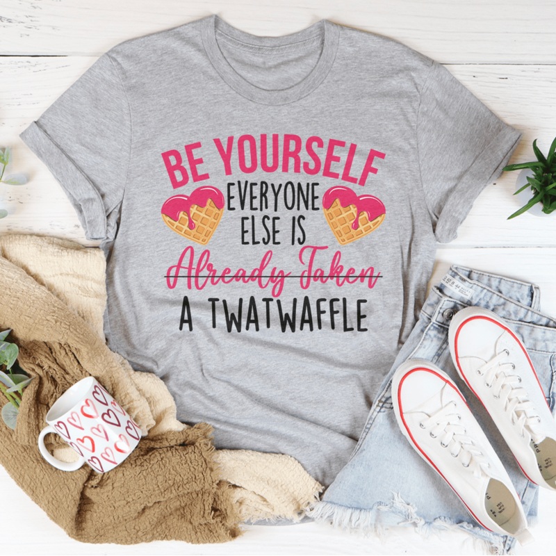 Be Yourself Everyone Else Is Already Taken A Twatwaffle Tee Black Heather S