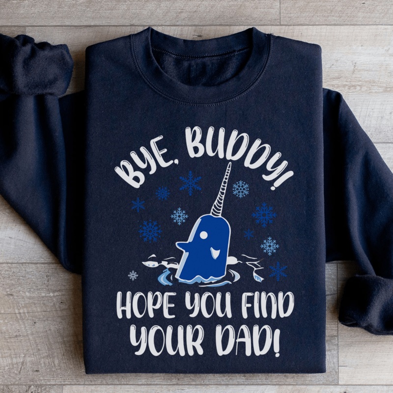 Bye Buddy Hope You Find Your Dad Sweatshirt Black S