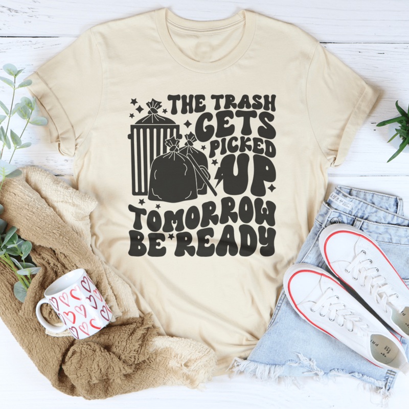 The Trash Gets Picked Up Tomorrow Be Ready Tee Black Heather S