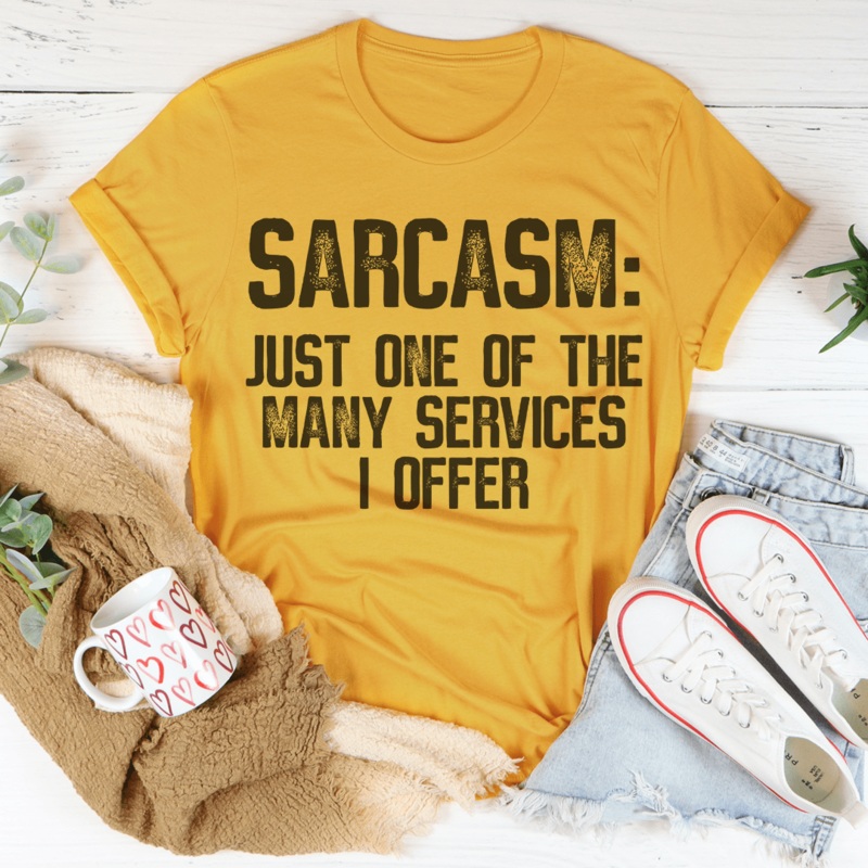 Sarcasm Just One Of The Many Services I Offer Tee Mustard S