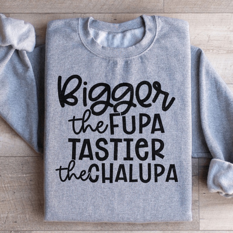 Bigger The Fupa Tastier The Chalupa Sweatshirt Black S