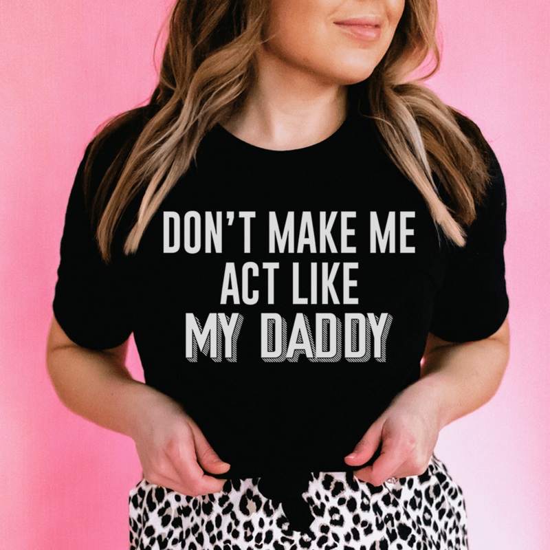 Don’t Make Me Act Like My Daddy Tee Black Heather S