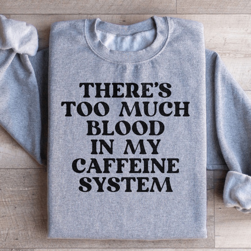 There’s Too Much Blood In My Caffeine System Sweatshirt Black S