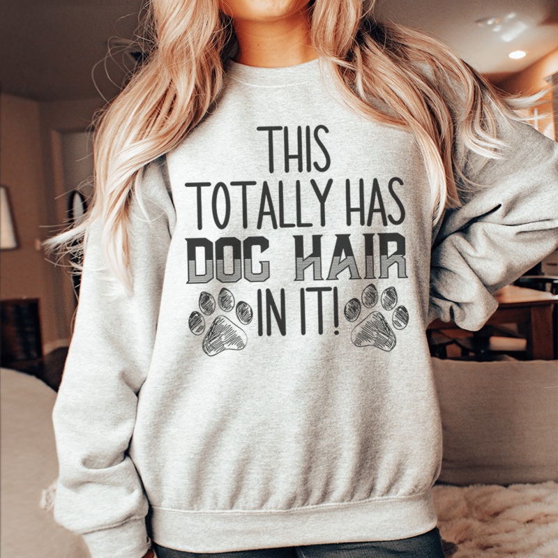 This Totally Has Dog Hair In It Sweatshirt Sweatshirt Sport Grey S