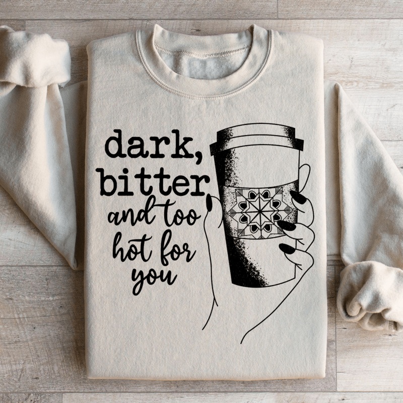 Dark Bitter And Too Hot For You Sweatshirt Black S