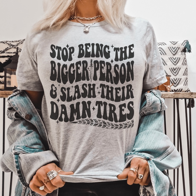 Stop Being The Bigger Person Slash Their Damn Tires Tee Athletic Heather S