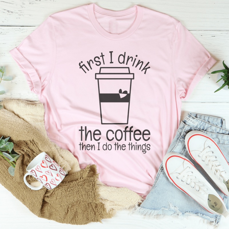 First I Drink The Coffee Then I Do The Things Tee Black Heather S