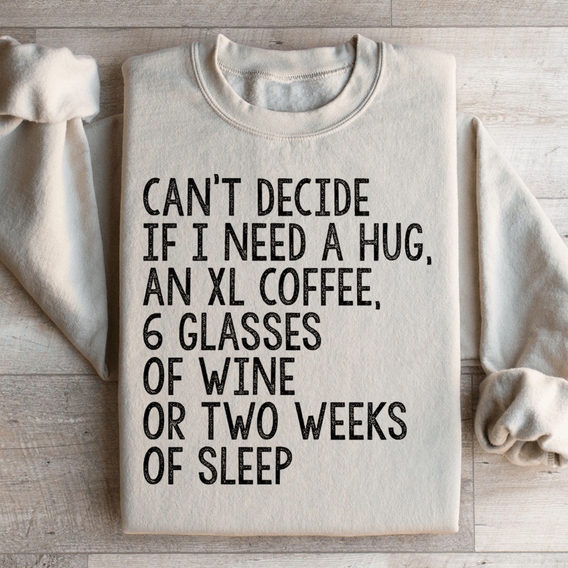 Can’t Decide If I Need A Hug An XL Coffee 6 Glasses Of Wine Sweatshirt Black S