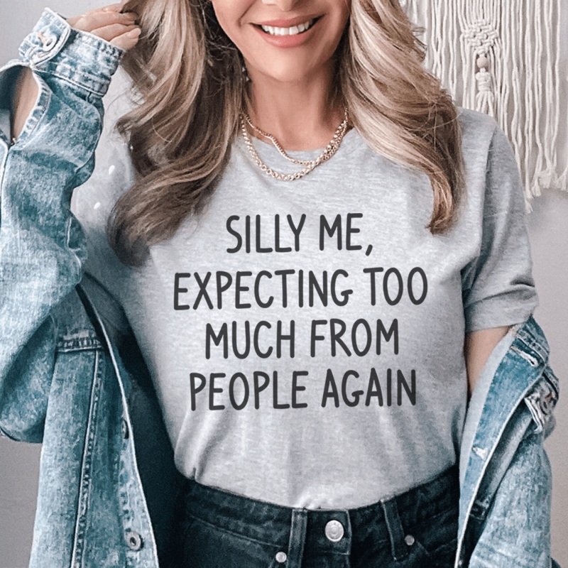 Silly Me Expecting Too Much From People Again Tee Athletic Heather S