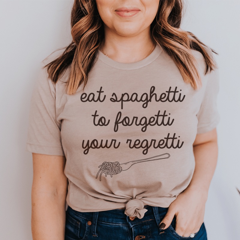 Eat Spaghetti To Forget Your Regretti Tee Tan S