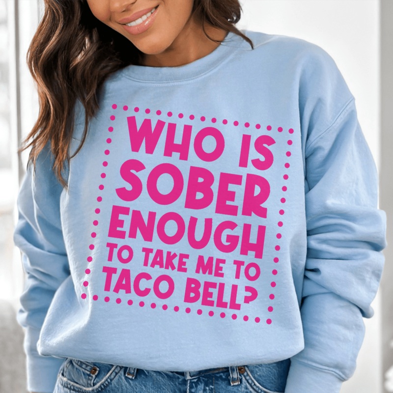 Who Is Sober Enough To Take Me To Taco Bell Sweatshirt Black S