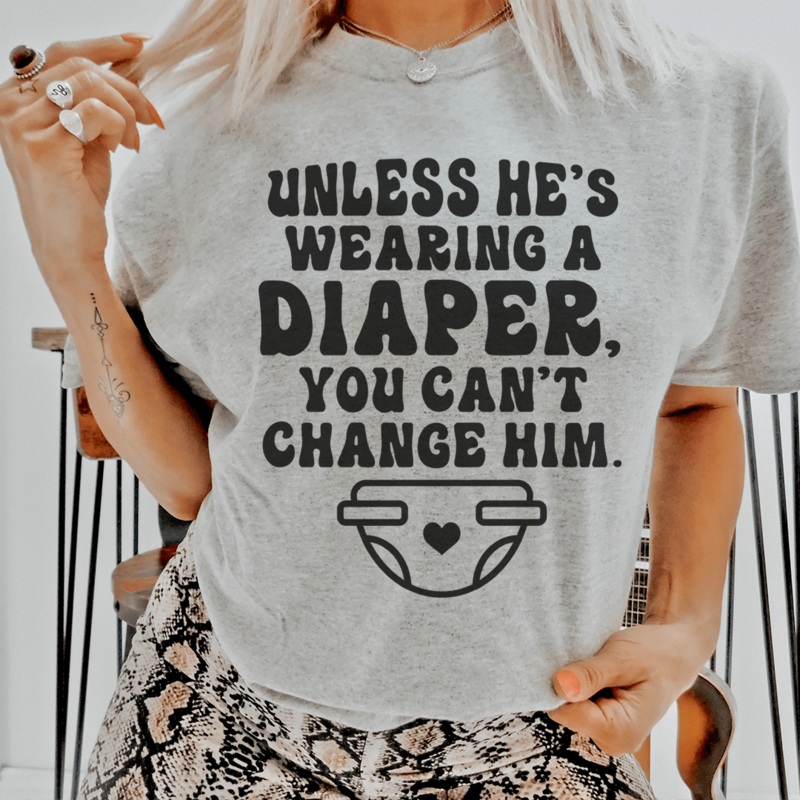 Unless He’s Wearing A Diaper You Can’t Change Him Tee Athletic Heather S