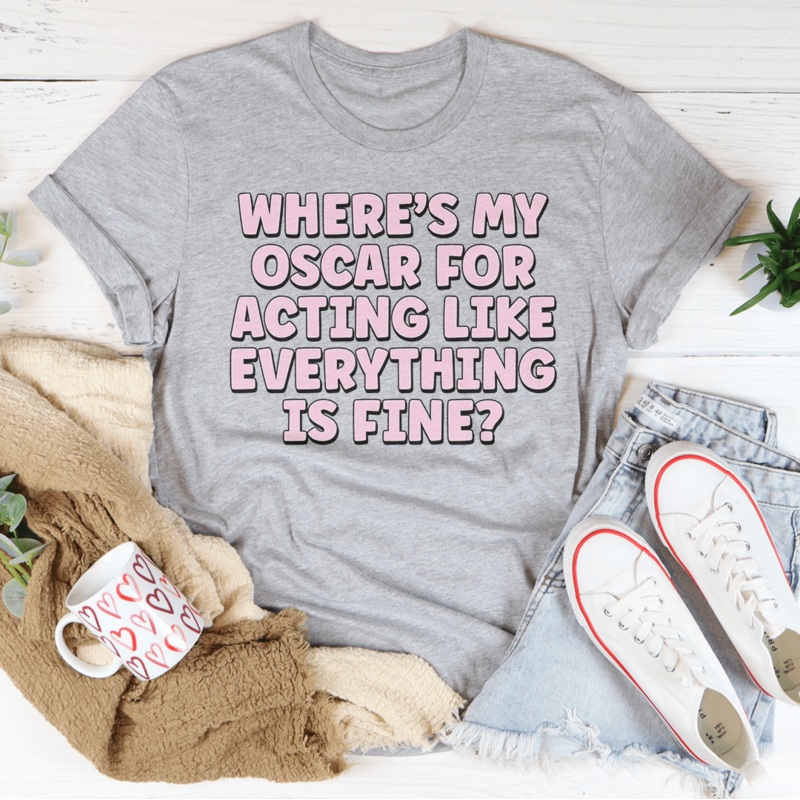 Wheres My Oscar For Acting Like Everything Is Fine Tee Black Heather S