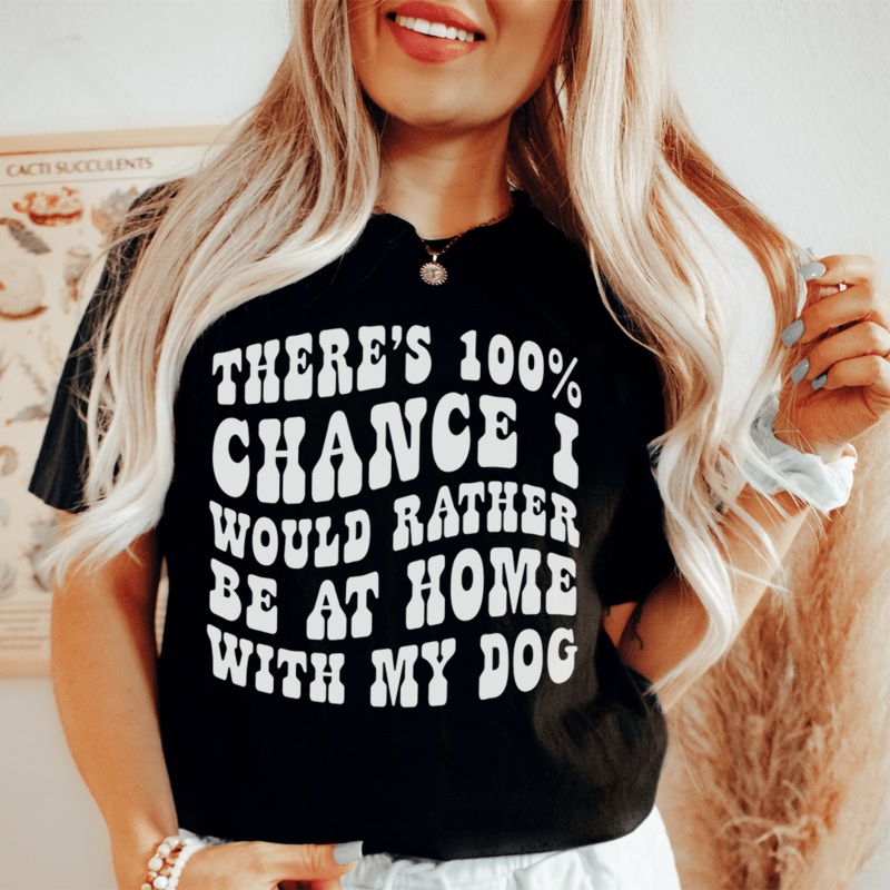 There’s 100% Chance I Would Rather Be At Home With My Dog Tee Black Heather S