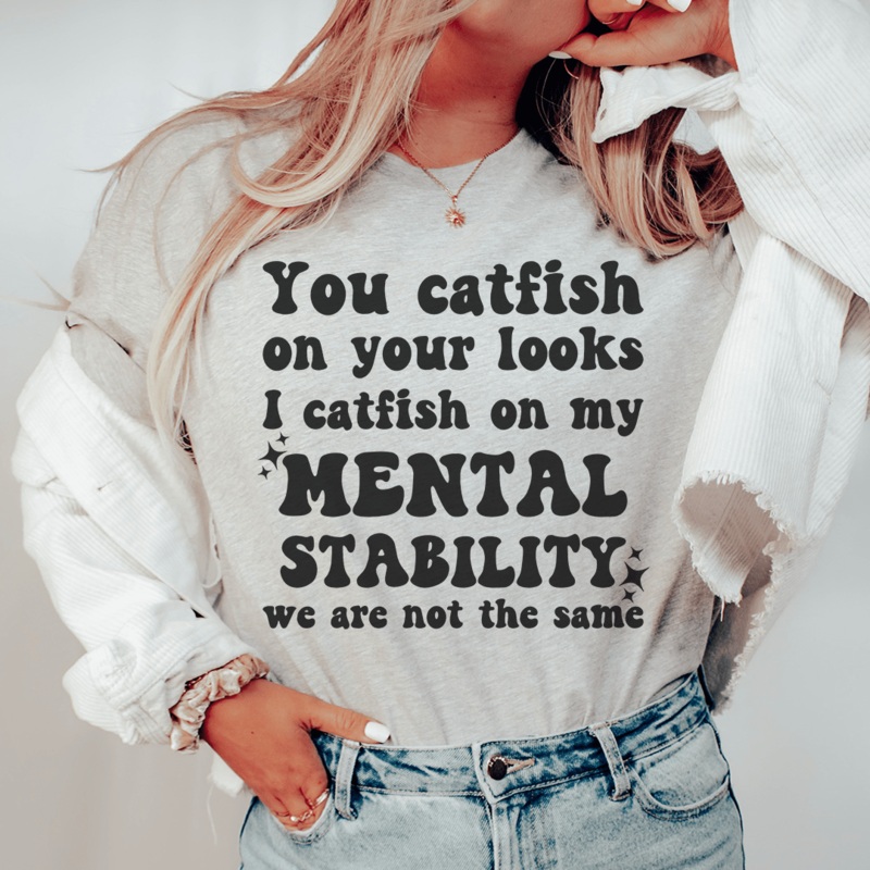 You Catfish On Your Looks I Catfish On My Mental Stability We Are Not The Same Tee Athletic Heather S