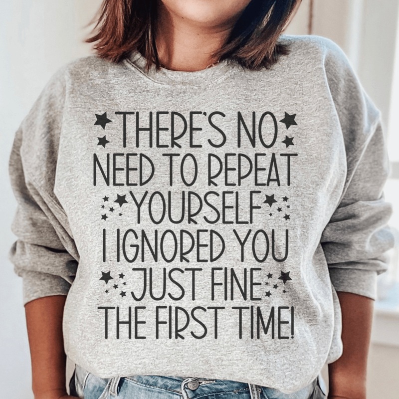 There’s No Need To Repeat Yourself Sweatshirt Sport Grey S