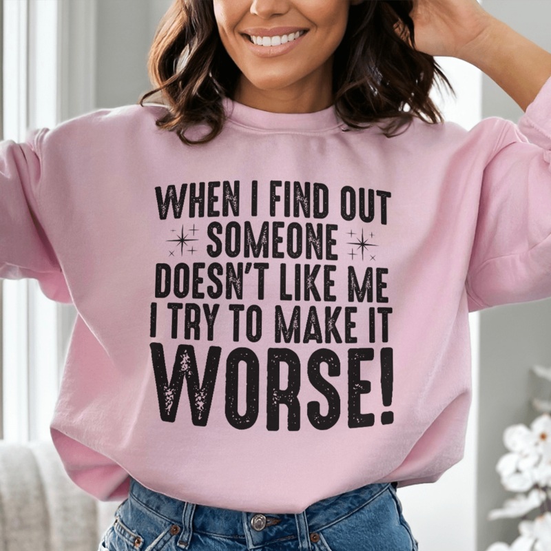When I Find Out Someone Doesn’t Like Me I Try To Make It Worse Sweatshirt Black S