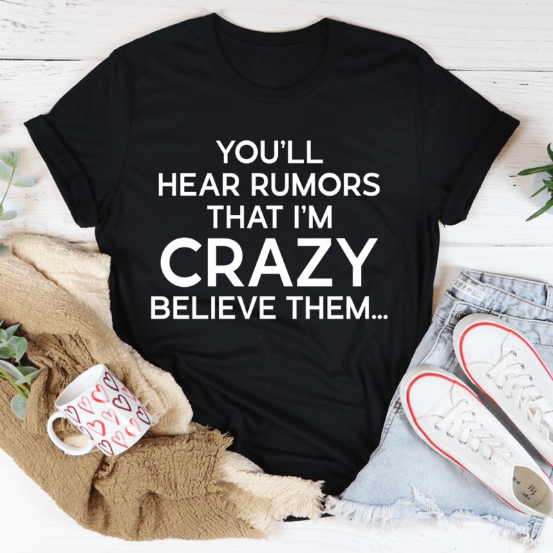 You’ll Hear Rumors That I’m Crazy Tee Black Heather S