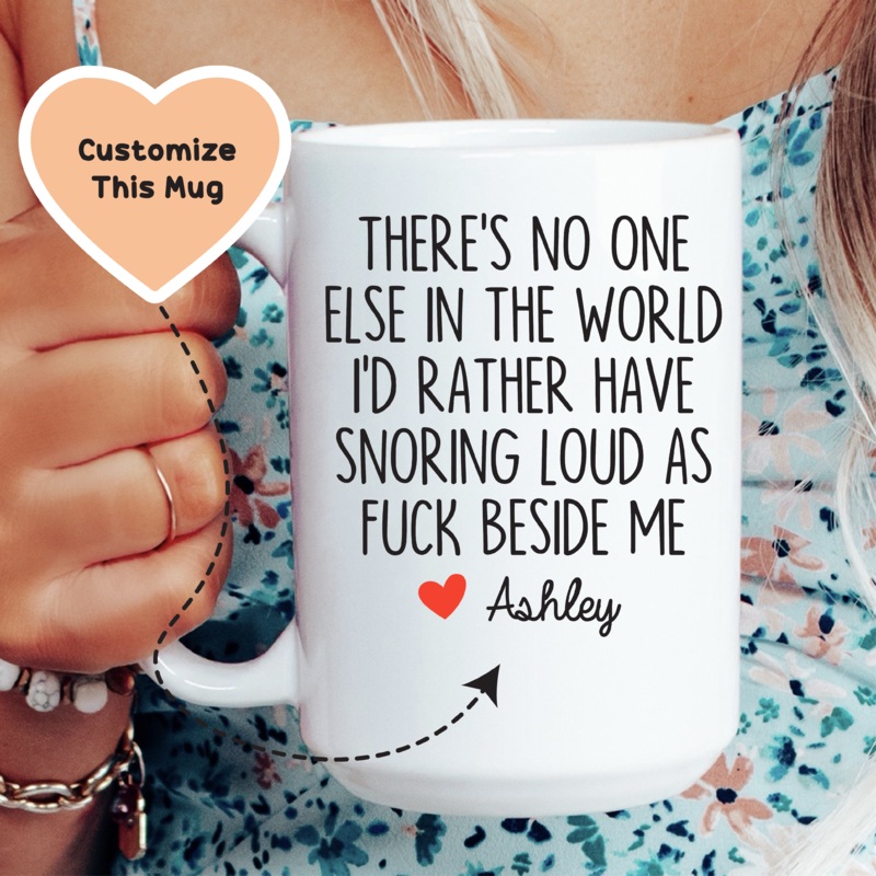 There’s No One Else In The World I’d Rather Have Snoring Loud AF Beside Me Custom Mug White 15 oz