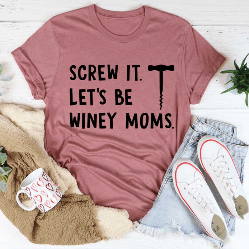 Screw It Let’s Be Winey Moms Tee Mauve S