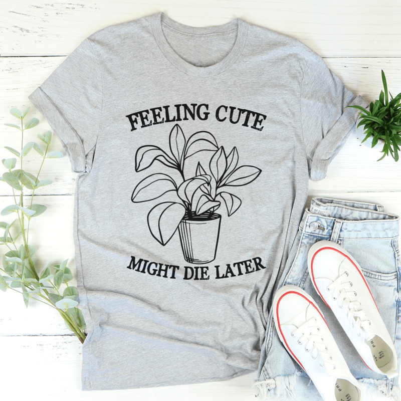 Feeling Cute Might Die Later Tee Athletic Heather S