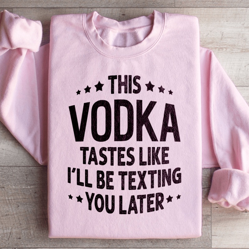 This Vodka Tastes Like I’ll Be Texting You Later Sweatshirt Black S