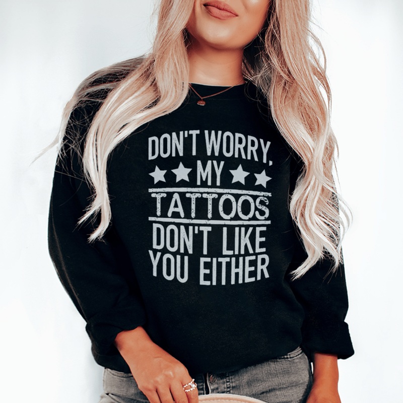 Don’t Worry My Tattoos Don’t Like You Either Sweatshirt Sport Grey S