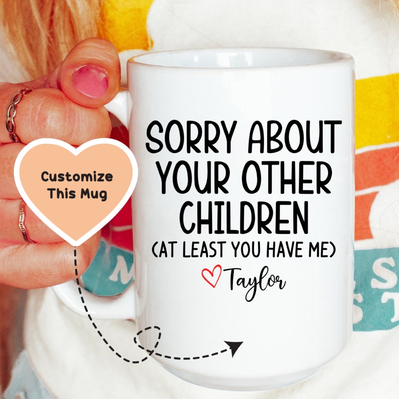 Sorry About Your Other Children Custom Mug White 15 oz