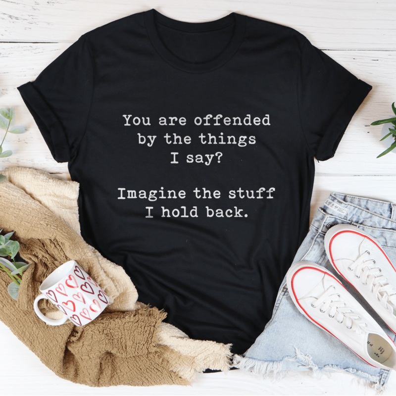 You Are Offended By The Things I Say Tee Black Heather S