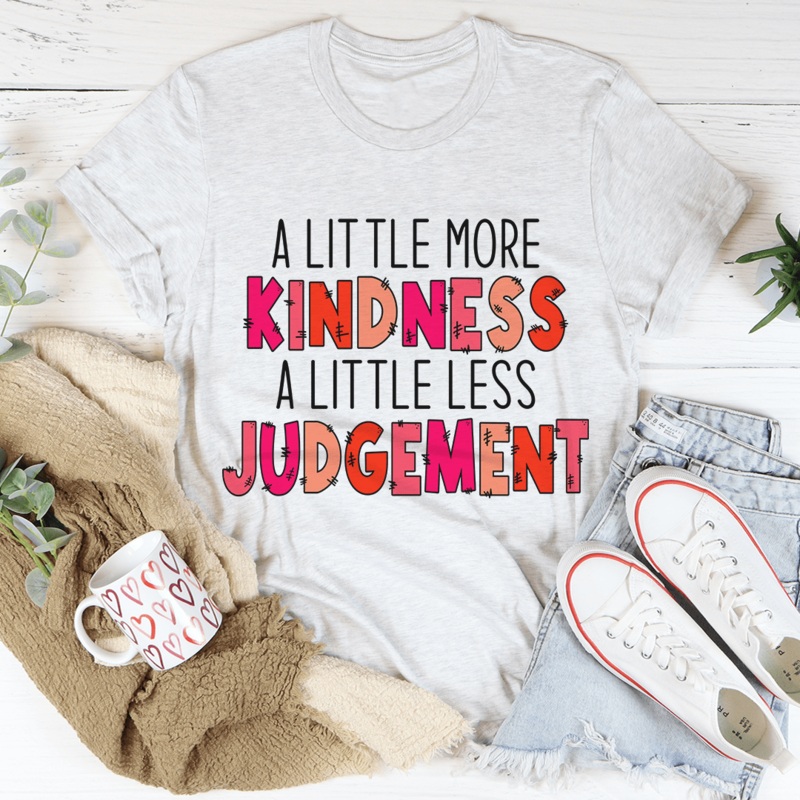 A Little More Kindness A Little Less Judgement Tee Ash S