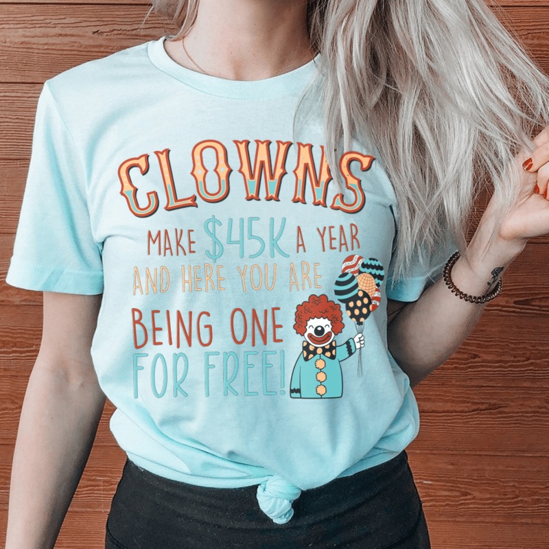 Clowns Make 45K A Year And Here You Are Being One For Free Tee Heather Prism Ice Blue S