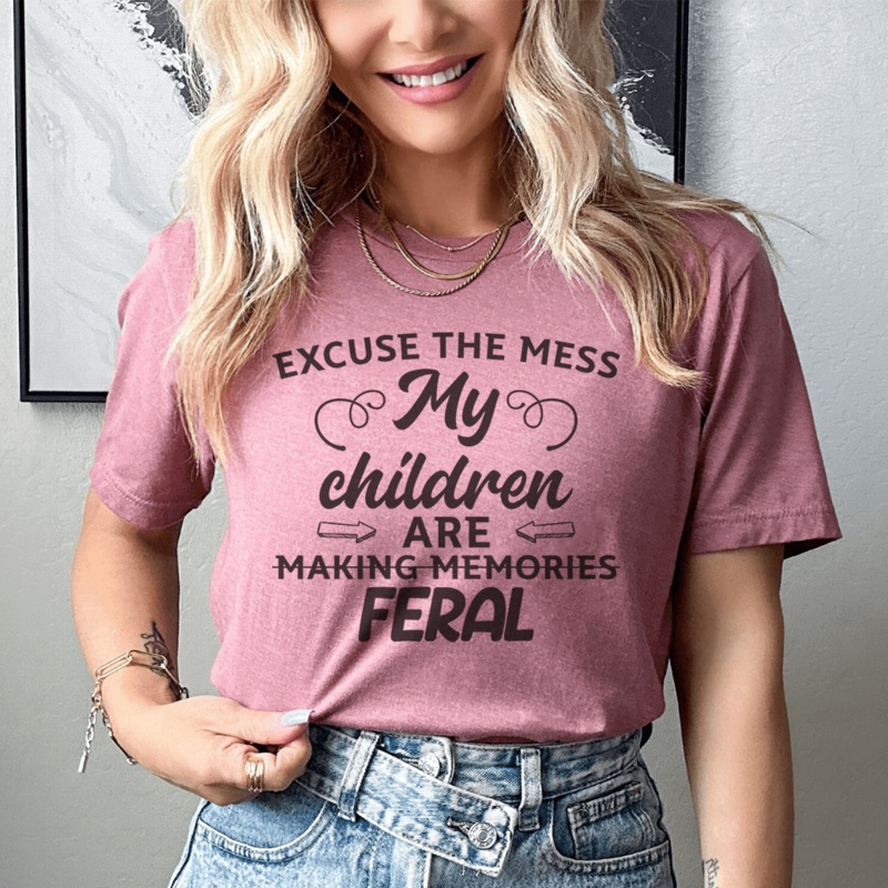 Excuse The Mess My Children Are Making Memories Feral Tee Mauve S