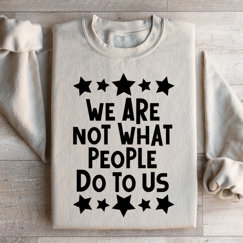 We Are Not What People Do To Us Sweatshirt Black S