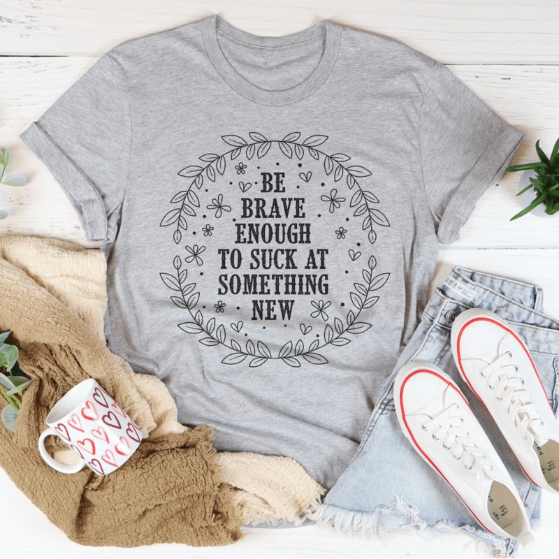 Be Brave Enough To Suck At Something New Tee Athletic Heather S