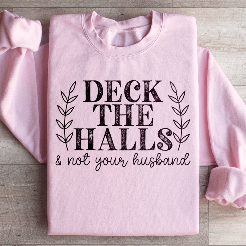Deck The Halls And Not Your Husband Sweatshirt Light Pink S