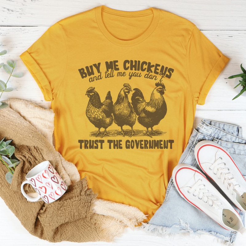 Buy Me Chickens And Tell Me You Don’t Trust The Government Tee Mustard S